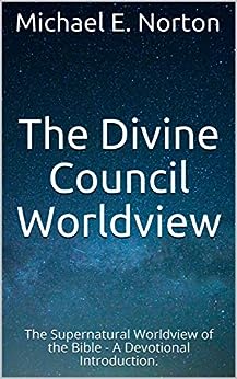 The Divine Council Worldview: The Supernatural Worldview of the Bible - A Devotional Introduction. by [Michael E. Norton]