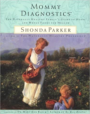 Mommy Diagnostics: The Naturally Healthy Family's Guide to Herbs and Whole Foods for Health